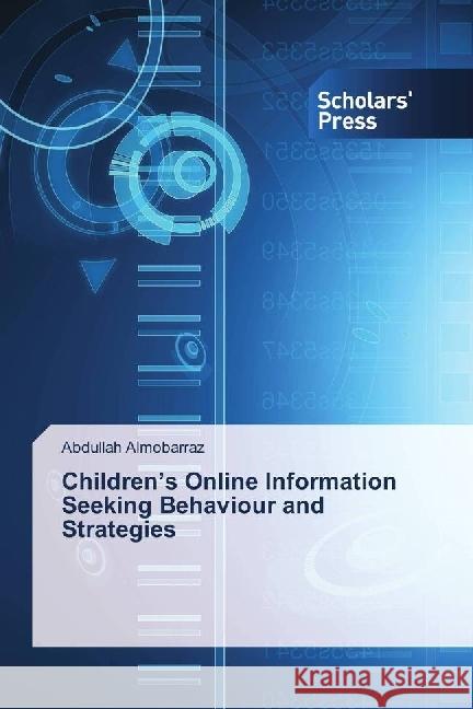 Children's Online Information Seeking Behaviour and Strategies Almobarraz, Abdullah 9786202312745