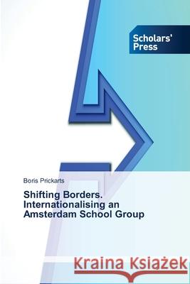 Shifting Borders. Internationalising an Amsterdam School Group Prickarts, Boris 9786202313186
