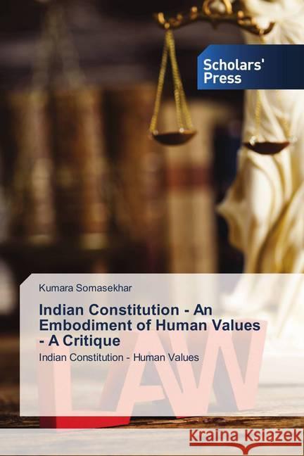 Indian Constitution - An Embodiment of Human Values - A Critique : Indian Constitution - Human Values Somasekhar, Kumara 9786202313643