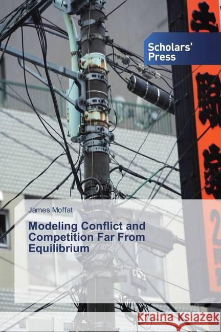 Modeling Conflict and Competition Far From Equilibrium Moffat, James 9786202313773