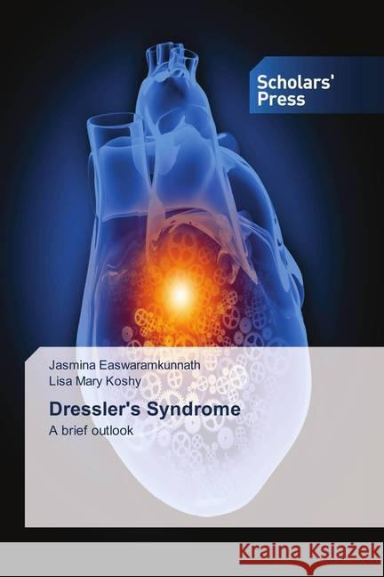 Dressler's Syndrome : A brief outlook Easwaramkunnath, Jasmina; Koshy, Lisa Mary 9786202314114