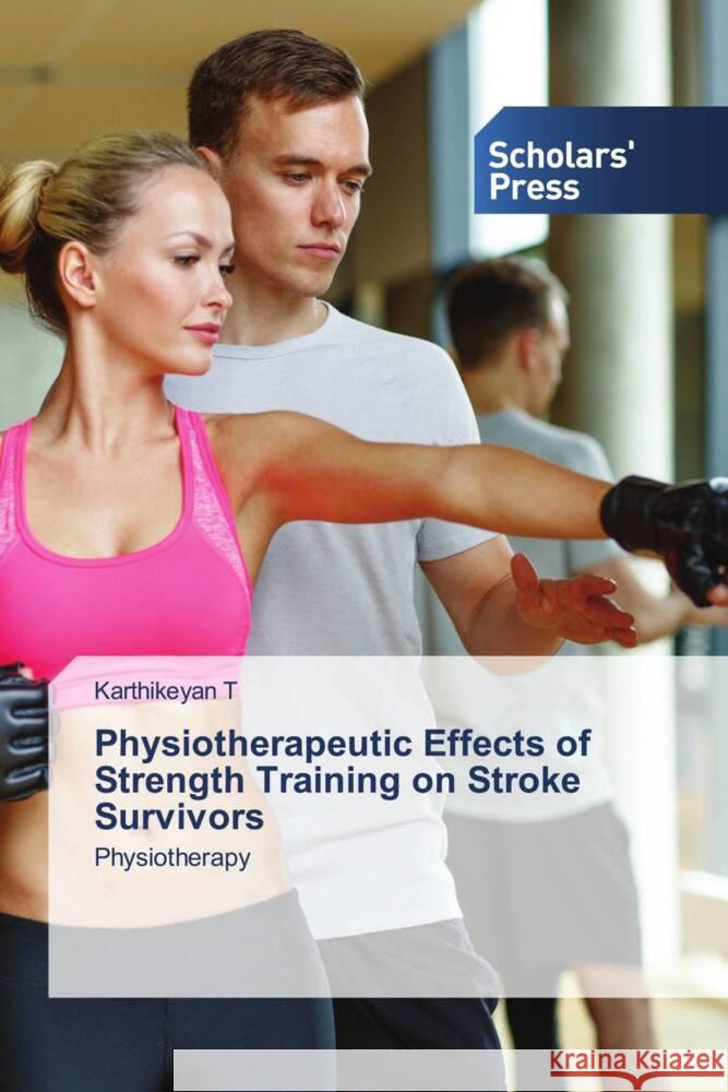 Physiotherapeutic Effects of Strength Training on Stroke Survivors T, Karthikeyan 9786202314138 Scholars' Press