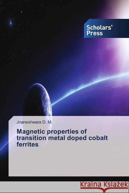 Magnetic properties of transition metal doped cobalt ferrites D. M., Jnaneshwara 9786202314435 Scholar's Press