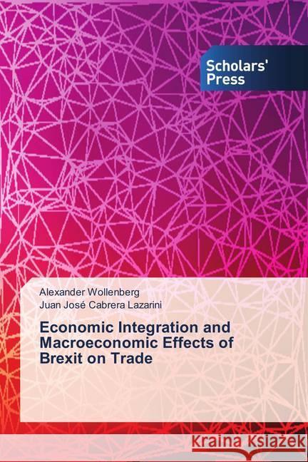 Economic Integration and Macroeconomic Effects of Brexit on Trade Wollenberg, Alexander; Cabrera Lazarini, Juan José 9786202314534