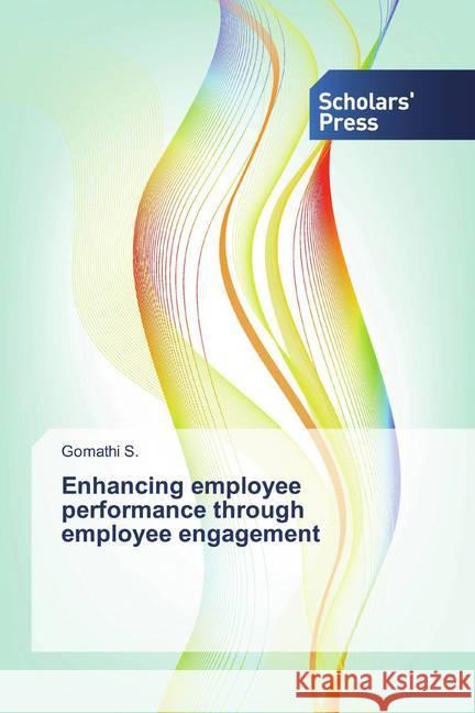 Enhancing employee performance through employee engagement S., Gomathi 9786202314640