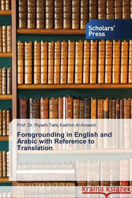 Foregrounding in English and Arabic with Reference to Translation Al-Ameedi, Prof. Dr. Riyadh Tariq Kadhim 9786202314688