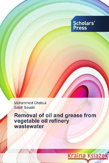 Removal of oil and grease from vegetable oil refinery wastewater Chatoui, Mohammed; Souabi, Salah 9786202314794 Scholar's Press