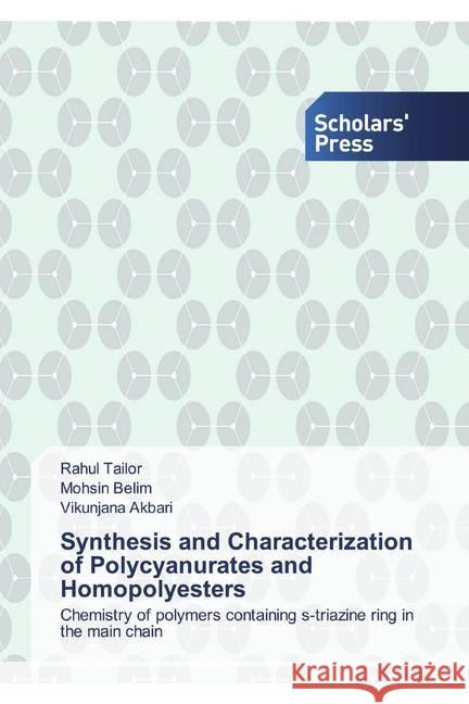 Synthesis and Characterization of Polycyanurates and Homopolyesters : Chemistry of polymers containing s-triazine ring in the main chain Tailor, Rahul; Belim, Mohsin; Akbari, Vikunjana 9786202314954