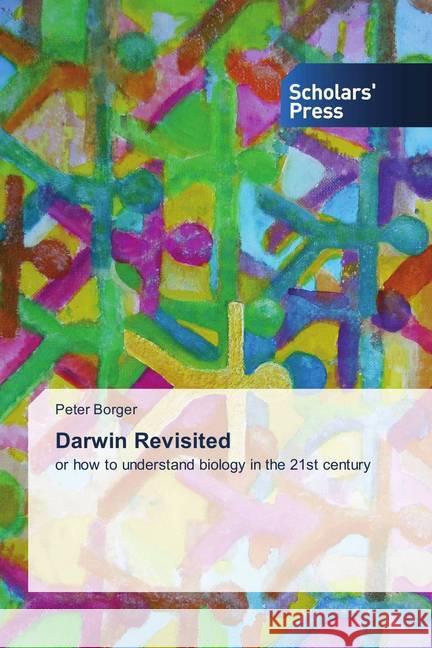 Darwin Revisited : or how to understand biology in the 21st century Borger, Peter 9786202315111