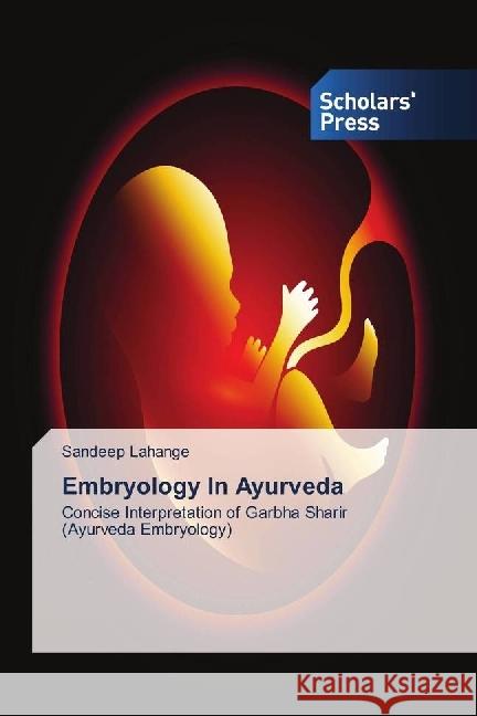 Embryology In Ayurveda : Concise Interpretation of Garbha Sharir (Ayurveda Embryology) Lahange, Sandeep 9786202315173 Scholar's Press