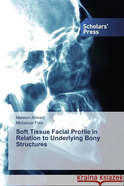 Soft Tissue Facial Profile in Relation to Underlying Bony Structures Ahmed, Maheen; Fida, Mubassar 9786202315555 Scholar's Press