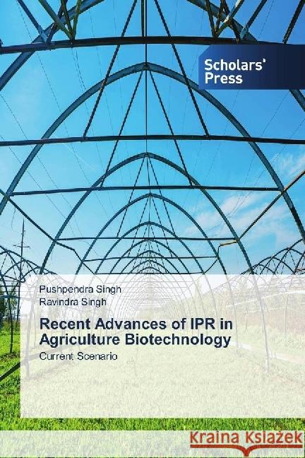 Recent Advances of IPR in Agriculture Biotechnology : Current Scenario Singh, Pushpendra; Singh, Ravindra 9786202315609 Scholar's Press