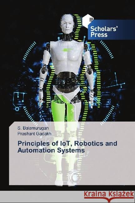 Principles of IoT, Robotics and Automation Systems Balamurugan, S.; Gadakh, Prashant 9786202315807 Scholar's Press