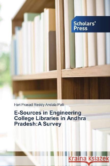 E-Sources in Engineering College Libraries in Andhra Pradesh:A Survey Andala Palli, Hari Prasad Reddy 9786202316064