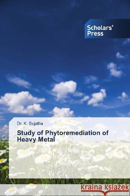 Study of Phytoremediation of Heavy Metal Sujatha, Dr. K. 9786202316286 Scholar's Press