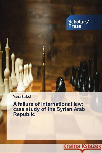 A failure of international law: case study of the Syrian Arab Republic Ballod, Yana 9786202316415