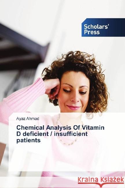 Chemical Analysis Of Vitamin D deficient / insufficient patients Ahmad, Ayaz 9786202316514 Scholar's Press