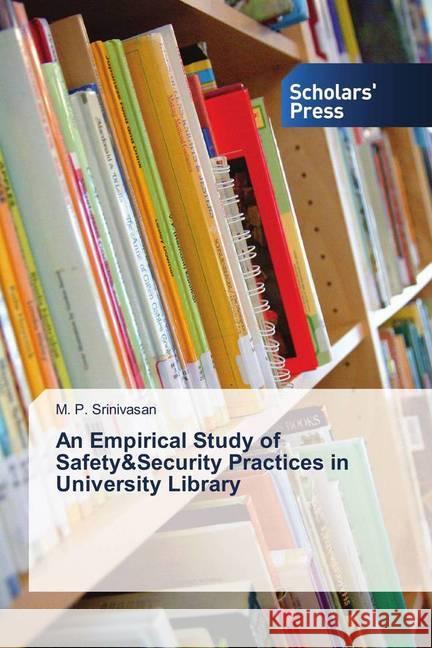 An Empirical Study of Safety&Security Practices in University Library Srinivasan, M. P. 9786202316545 Scholar's Press