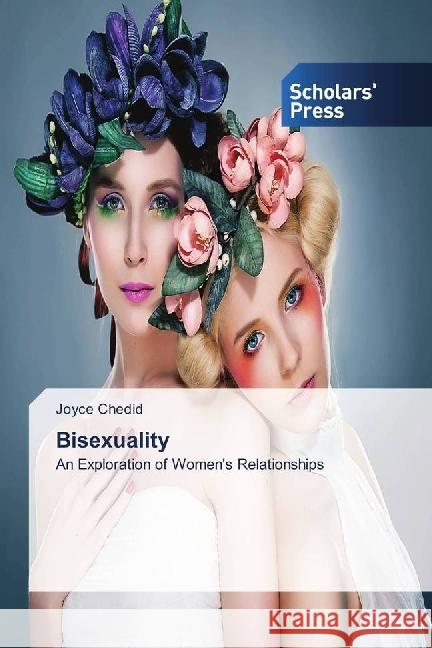 Bisexuality : An Exploration of Women's Relationships Chedid, Joyce 9786202316583