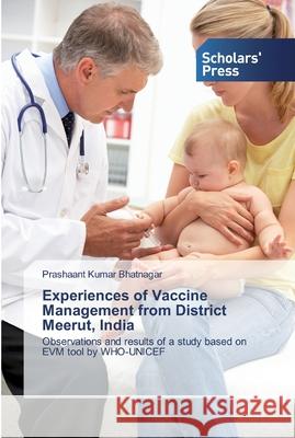 Experiences of Vaccine Management from District Meerut, India Bhatnagar, Prashaant Kumar 9786202316613