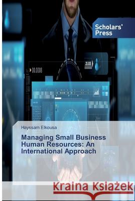 Managing Small Business Human Resources: An International Approach Elkousa, Hayssam 9786202316804