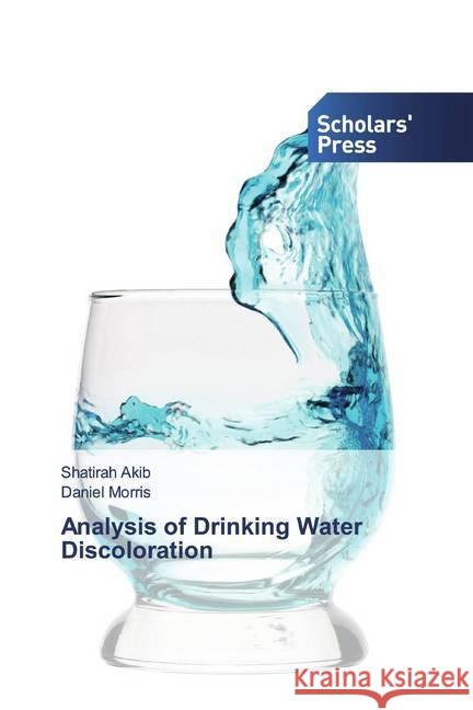 Analysis of Drinking Water Discoloration Akib, Shatirah; Morris, Daniel 9786202316866 Scholar's Press