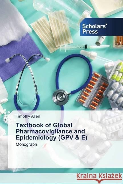 Textbook of Global Pharmacovigilance and Epidemiology (GPV & E) : Monograph Allen, Timothy 9786202316965