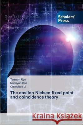 The epsilon Nielsen fixed point and coincidence theory Ryu, Taewon, Han, Munhyon, Li, Changbok 9786202317245