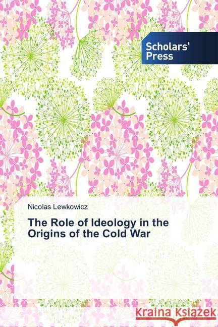 The Role of Ideology in the Origins of the Cold War Lewkowicz, Nicolas 9786202317269