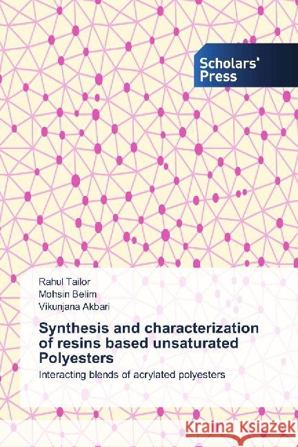 Synthesis and characterization of resins based unsaturated Polyesters : Interacting blends of acrylated polyesters Tailor, Rahul; Belim, Mohsin; Akbari, Vikunjana 9786202317436 Scholar's Press