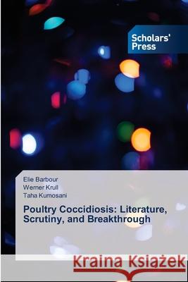 Poultry Coccidiosis: Literature, Scrutiny, and Breakthrough Barbour, Elie; Krull, Werner; Kumosani, Taha 9786202317948 Scholar's Press