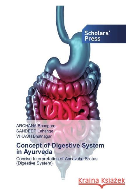 Concept of Digestive System in Ayurveda : Concise Interpretation of Annavaha Srotas (Digestive System) Bhangare, Archana; Lahange, Sandeep; Bhatnagar, Vikash 9786202318211