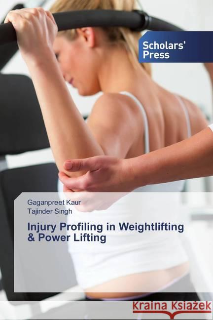 Injury Profiling in Weightlifting & Power Lifting Kaur, Gaganpreet; Singh, Tajinder 9786202318259