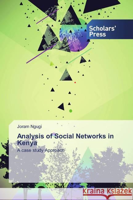 Analysis of Social Networks in Kenya : A case study Approach Ngugi, Joram 9786202318341
