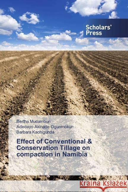 Effect of Conventional & Conservation Tillage on compaction in Namibia Mudamburi, Bertha; Ogunmokun, Adedayo Akinade; Kachigunda, Barbara 9786202318457 Scholar's Press