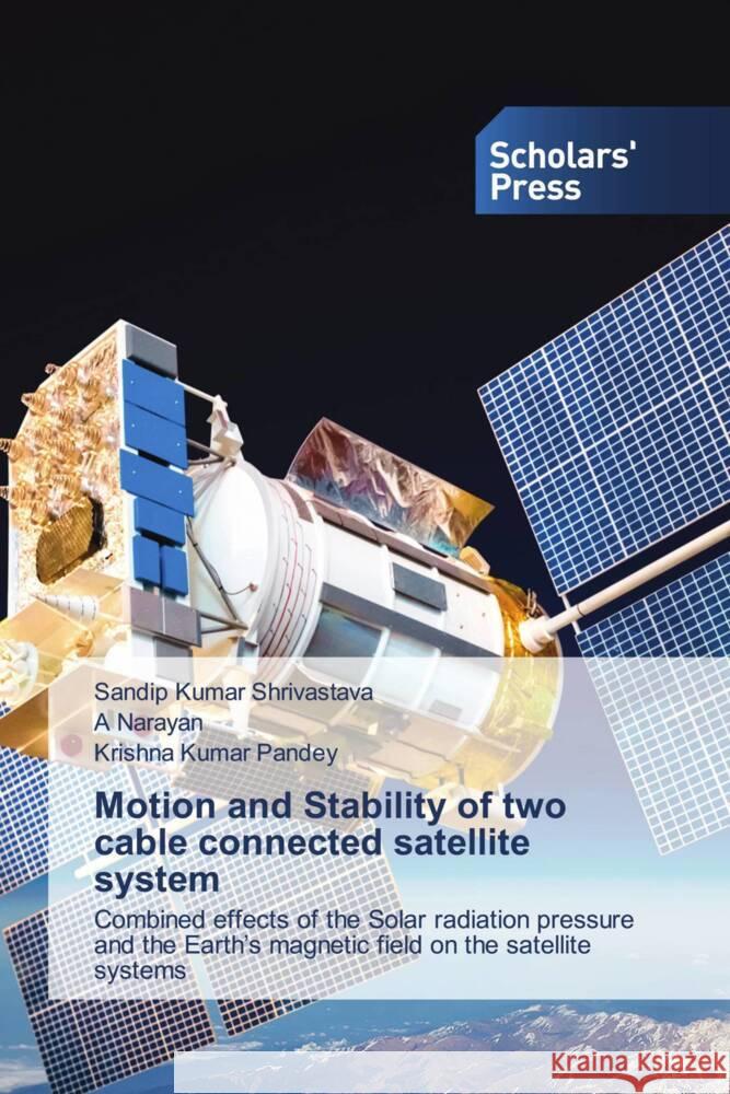 Motion and Stability of two cable connected satellite system Shrivastava, Sandip Kumar, Narayan, A, Pandey, Krishna Kumar 9786202318563