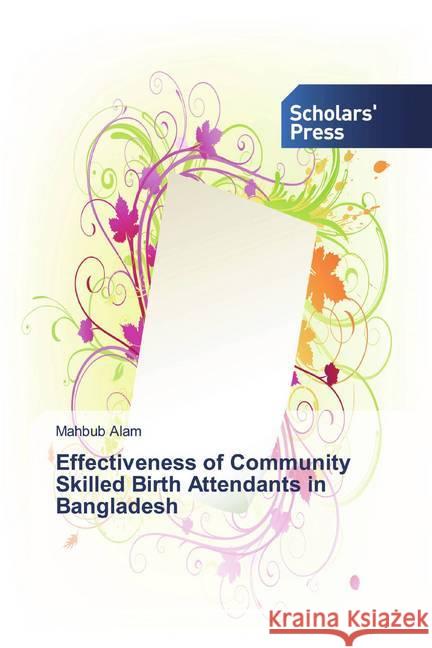 Effectiveness of Community Skilled Birth Attendants in Bangladesh Alam, Mahbub 9786202318686