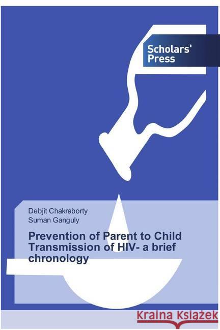 Prevention of Parent to Child Transmission of HIV- a brief chronology Chakraborty, Debjit; Ganguly, Suman 9786202318778
