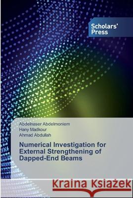 Numerical Investigation for External Strengthening of Dapped-End Beams Abdelmoniem, Abdelnaser; Madkour, Hany; Abdullah, Ahmad 9786202318808 Scholar's Press