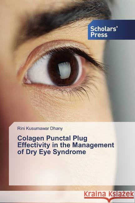 Colagen Punctal Plug Effectivity in the Management of Dry Eye Syndrome Kusumawar Dhany, Rini 9786202318839 Scholar's Press