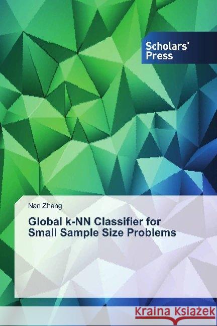 Global k-NN Classifier for Small Sample Size Problems Zhang, Nan 9786202319003 Scholar's Press