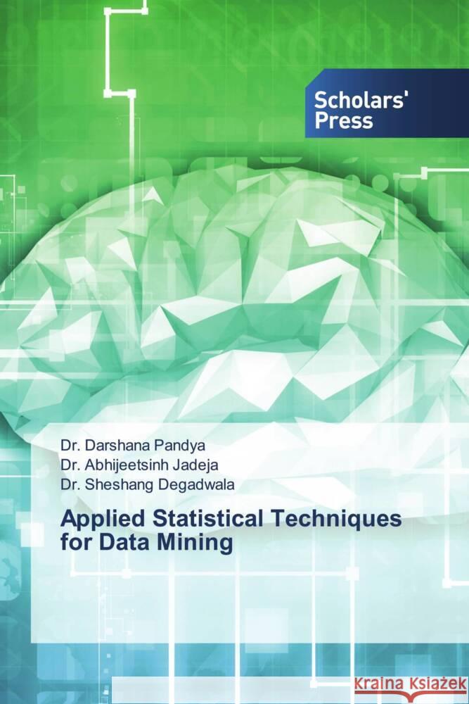 Applied Statistical Techniques for Data Mining Pandya, Dr. Darshana, Jadeja, Dr. Abhijeetsinh, Degadwala, Sheshang 9786202319034 Scholars' Press