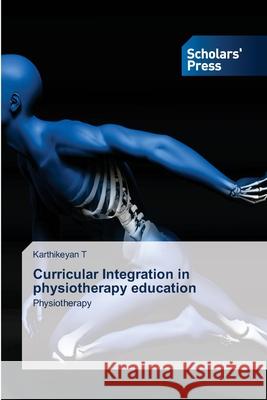 Curricular Integration in physiotherapy education T, Karthikeyan 9786202319560 Scholar's Press