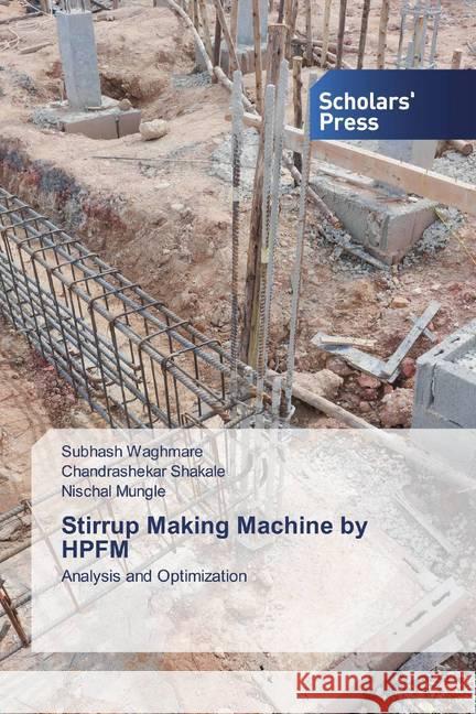 Stirrup Making Machine by HPFM : Analysis and Optimization Waghmare, Subhash; Shakale, Chandrashekar; Mungle, Nischal 9786202319942