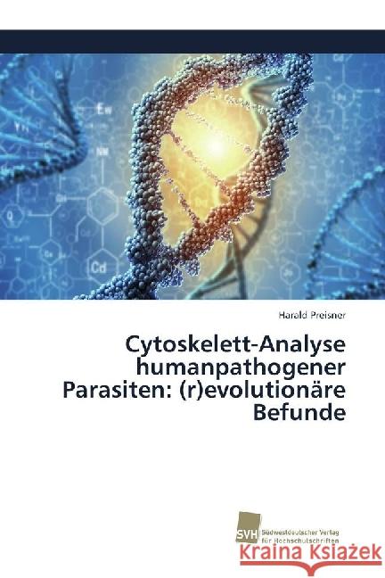 Cytoskelett-Analyse humanpathogener Parasiten: (r)evolutionäre Befunde Preisner, Harald 9786202320184