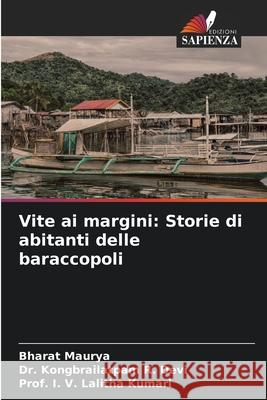 Vite ai margini: Storie di abitanti delle baraccopoli Maurya, Bharat, Devi, Dr. Kongbrailatpam R., Kumari, Prof. I. V. Lalitha 9786202320276