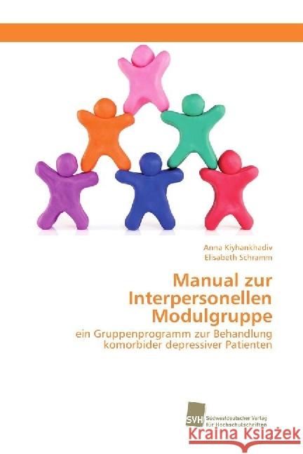 Manual zur Interpersonellen Modulgruppe : ein Gruppenprogramm zur Behandlung komorbider depressiver Patienten Kiyhankhadiv, Anna; Schramm, Elisabeth 9786202320313