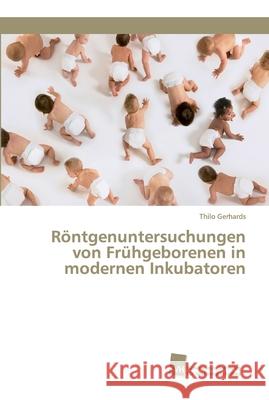 Röntgenuntersuchungen von Frühgeborenen in modernen Inkubatoren Gerhards, Thilo 9786202320405