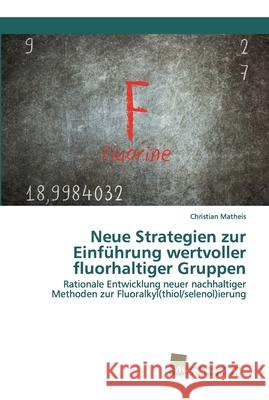 Neue Strategien zur Einführung wertvoller fluorhaltiger Gruppen Matheis, Christian 9786202320474
