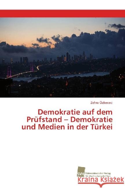 Demokratie auf dem Prüfstand - Demokratie und Medien in der Türkei Özkececi, Zehra 9786202320498